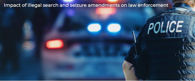 Impact of illegal search and seizure amendments on law enforcement