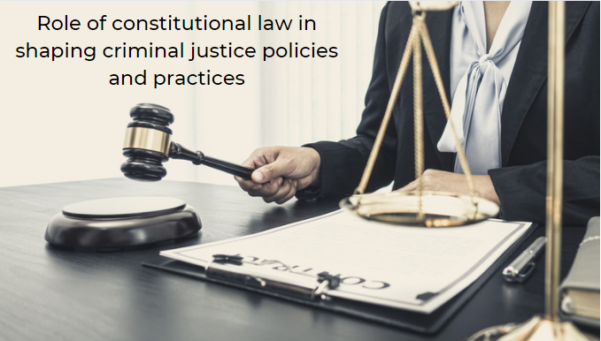 Role of constitutional law in shaping criminal justice policies and practices -What is constitutional law in criminal justice?