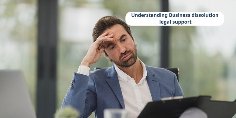 Understanding Business dissolution legal support