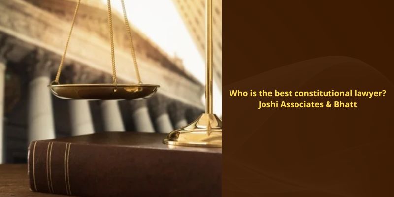 Who is the best constitutional lawyer Joshi Associates & Bhatt 